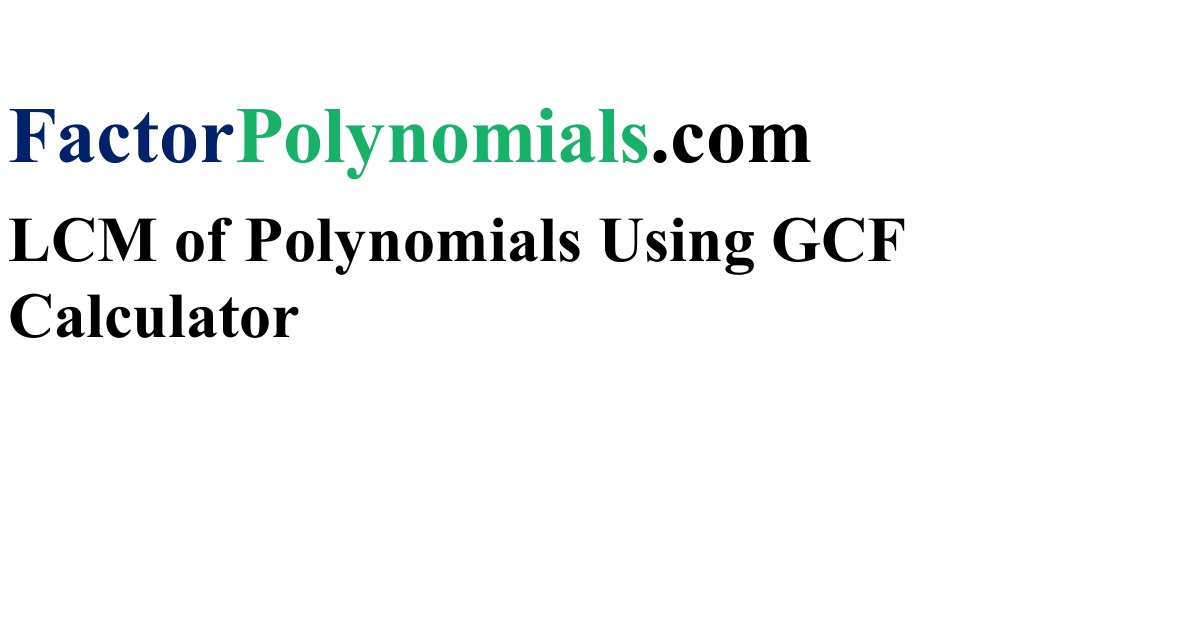LCM of Polynomials Using GCF Calculator