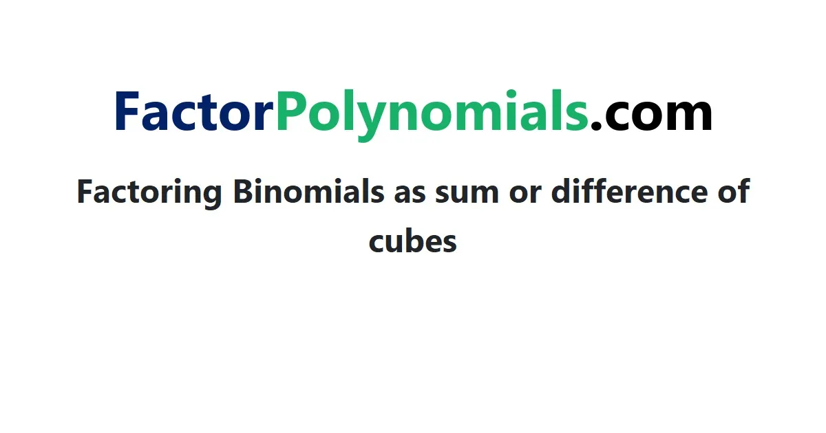 Factoring Binomials as sum or difference of cubes