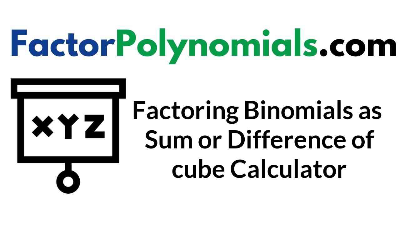 Factoring Binomials as Sum or difference of cubes Calculator
